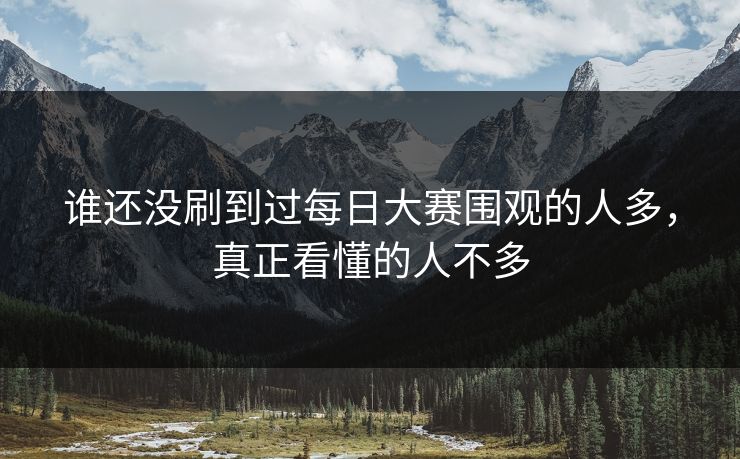 谁还没刷到过每日大赛围观的人多，真正看懂的人不多
