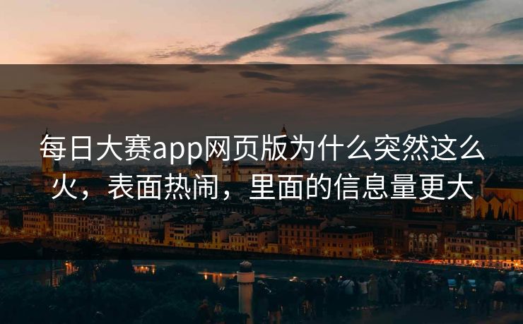 每日大赛app网页版为什么突然这么火，表面热闹，里面的信息量更大